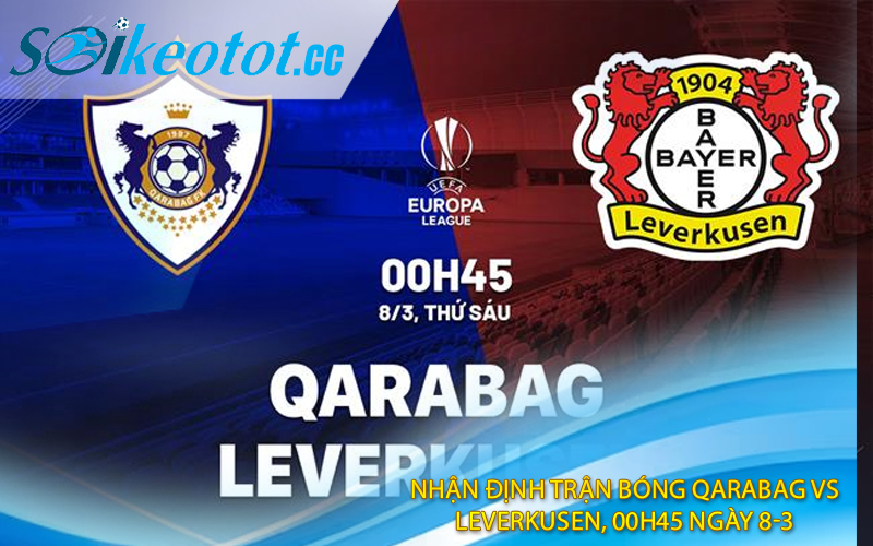 Nhận định trận bóng Qarabag vs Leverkusen, 00h45 ngày 8-3